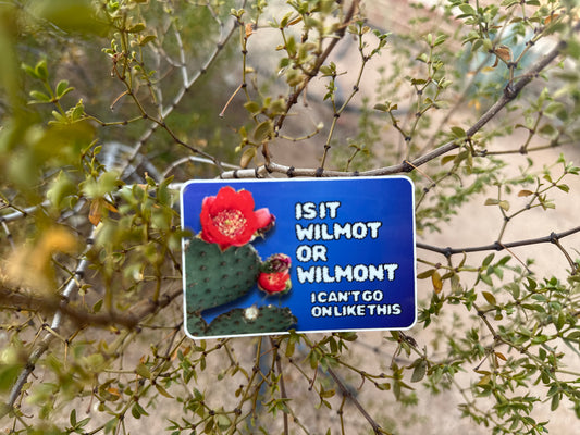 Is it Wilmot or Wilmont? I can't go on like this. (3x2 Rectangular Sticker)